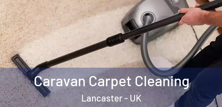  Caravan Carpet Cleaning Lancaster - UK