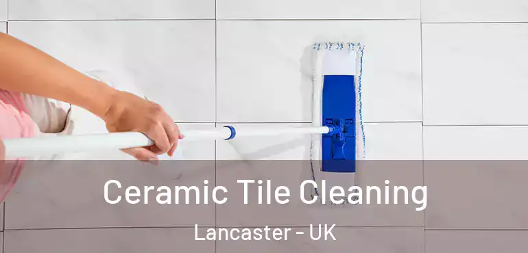  Ceramic Tile Cleaning Lancaster - UK
