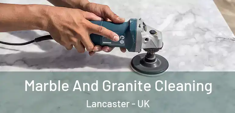  Marble And Granite Cleaning Lancaster - UK