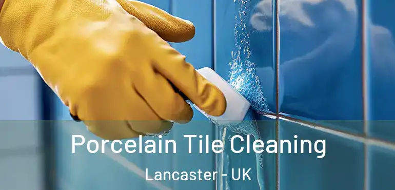  Porcelain Tile Cleaning Lancaster - UK